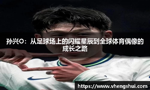 孙兴O：从足球场上的闪耀星辰到全球体育偶像的成长之路